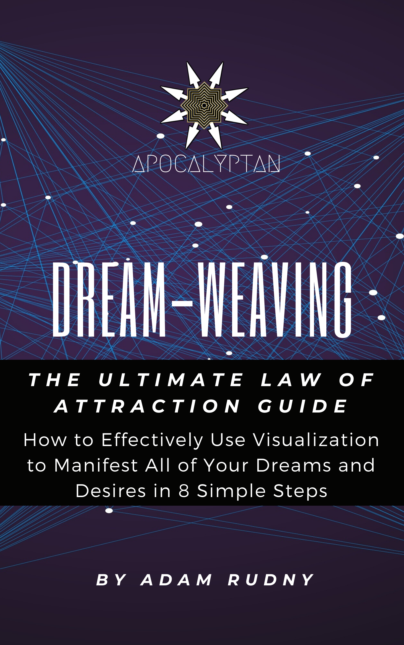FREE: Dream-Weaving: The Ultimate Law of Attraction Guide. How to Effectively Use Visualization to Manifest All of Your Dreams and Desires in 8 Simple Steps by Adam Rudny
