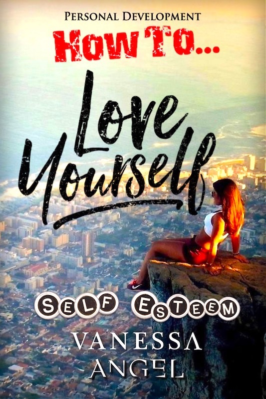 FREE: How to Love Yourself: Self-Esteem (Personal Development Book) by Vanessa Angel