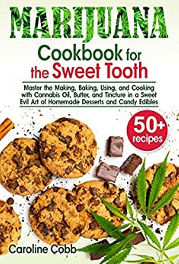 FREE: Marijuana Cookbook for the Sweet Tooth: Master the Making, Baking, Using, and Cooking with Cannabis Oil, Butter, and Tincture in a Sweet Evil Art of Homemade … Desserts and Candy Edibles by Caroline Cobb