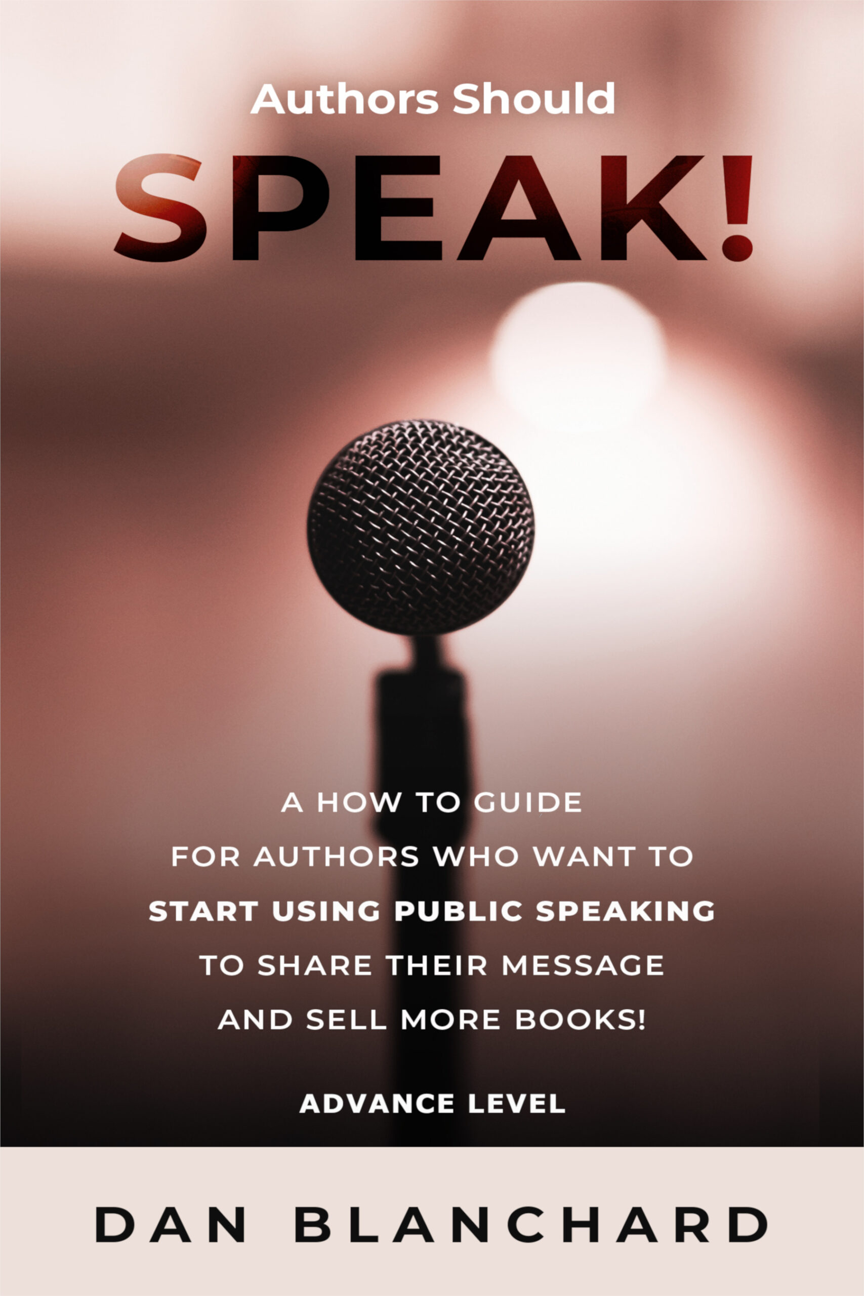 FREE: Authors Should Speak Advance Level: How Authors Can Share Their Message and Push Book Sales to the Next Level through Speaking by Dan Blanchard