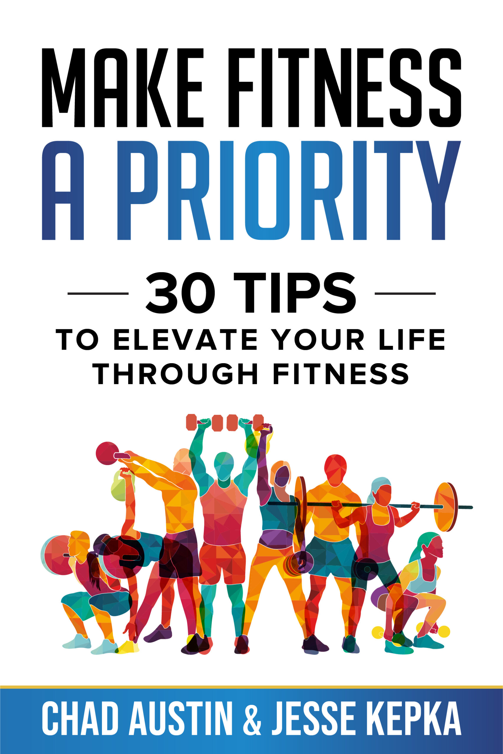 FREE: Make Fitness A Priority: 30 tips to elevate your life through fitness by Chad Austin