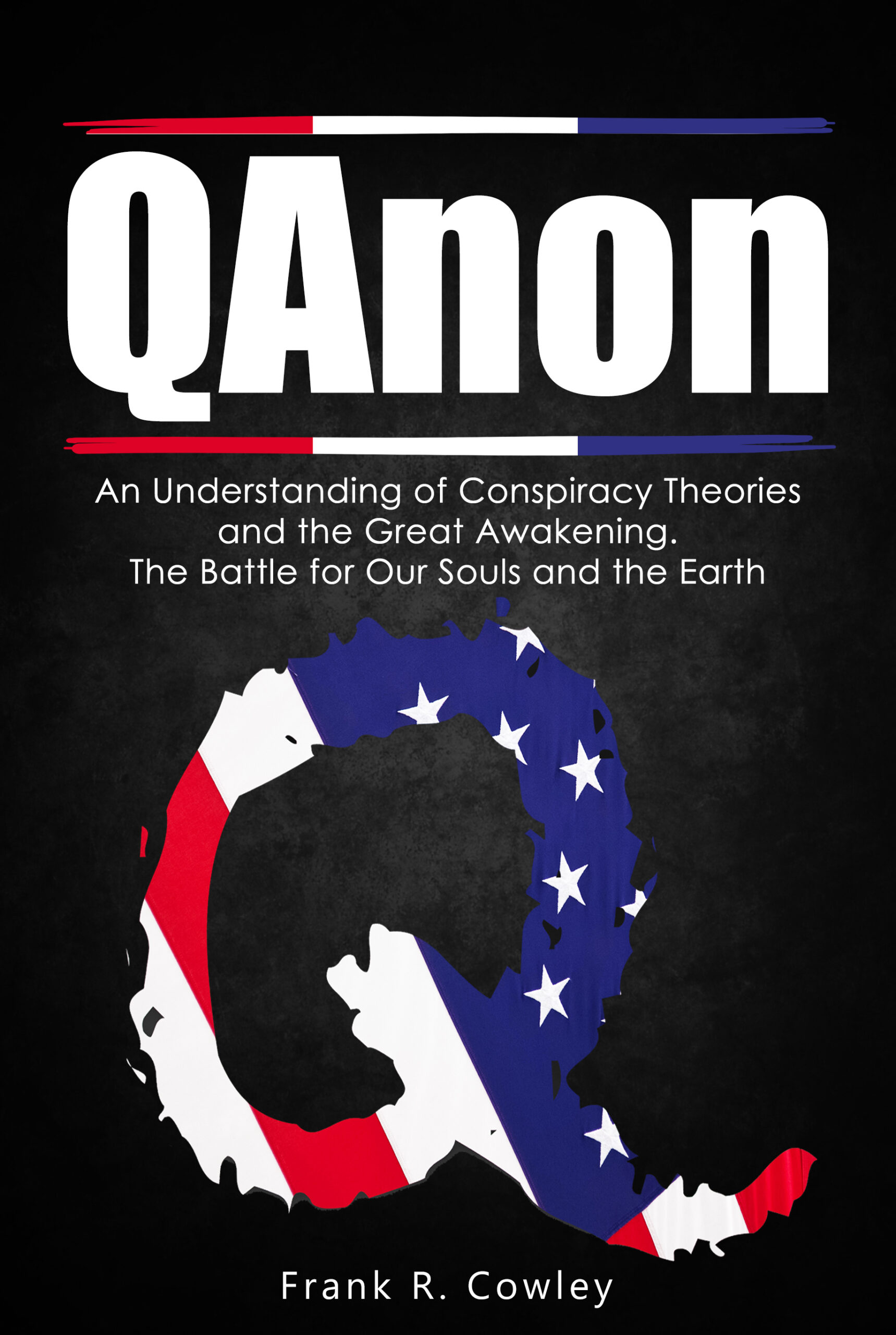 FREE: Qanon: An Understanding of Conspiracy Theories and the Great Awakening. The Battle for Our Souls and the Earth by Frank R. Cowley