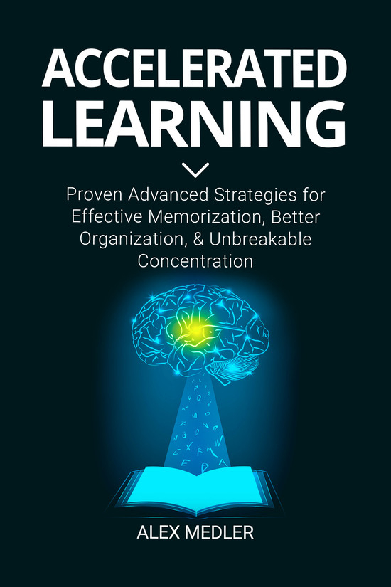 FREE: Accelerated Learning: Proven Advanced Strategies for Effective Memorization, Better Organization, and Unbreakable Concentration by Alex Medler