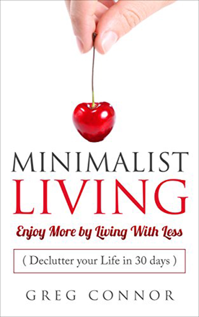 FREE: Minimalist Living – Enjoy More by Living with Less – Declutter Your Life in 30 days. by Greg Connor