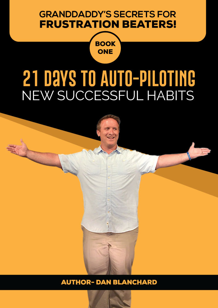 FREE: GRANDDADDY’S SECRETS FOR FRUSTRATION BEATERS! BOOK ONE: 21 Days to Auto-Piloting New Successful Habits by Dan Blanchard