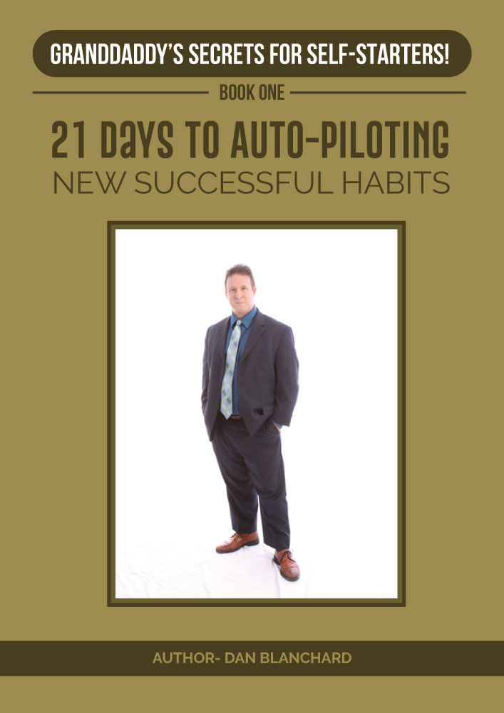 FREE: Granddaddy’s Secrets for Self-Starters Book One: 21 Days to Auto-Piloting New Successful Habits by Dan Blanchard