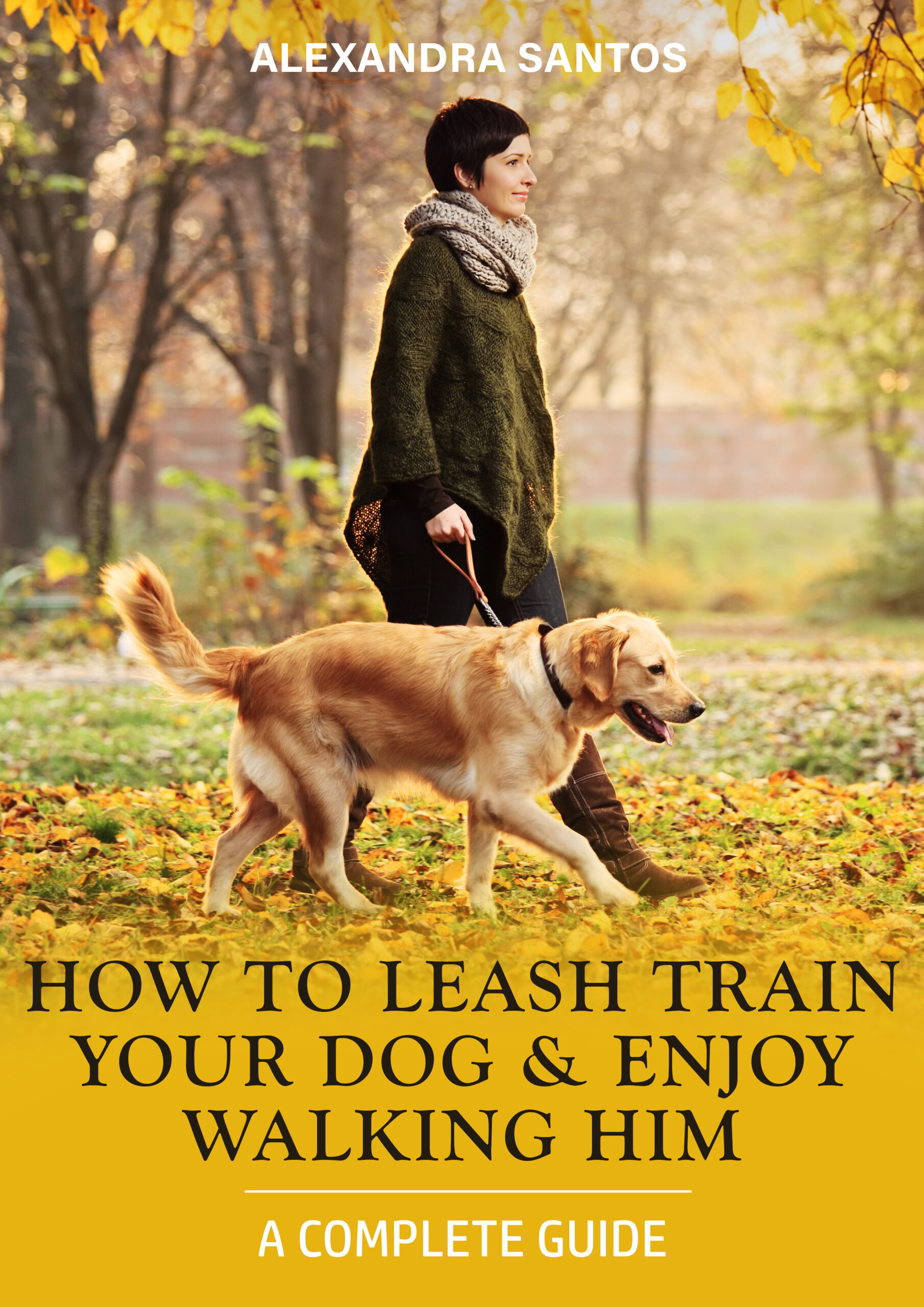 FREE: How To Leash Train Your Dog And Enjoy Walking Him – A Complete Guide by Alexandra Santos