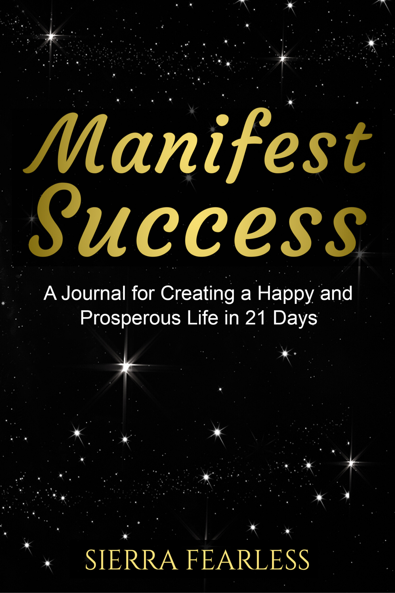 FREE: Manifest Success: A Journal for Creating a Happy and Prosperous Life in 21 Days by Sierra Fearless