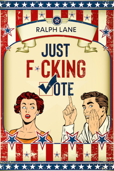 FREE: Just F*cking Vote: Humorous Picture Book With Poems and Quotations to Encourage Voting for Reluctant Voters by Ralph Lane