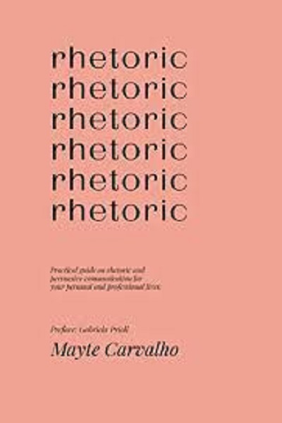 FREE: Practical Guide on Rhetoric and Persuasive Communication for Your personal and Professional Life by Mayte Carvalho