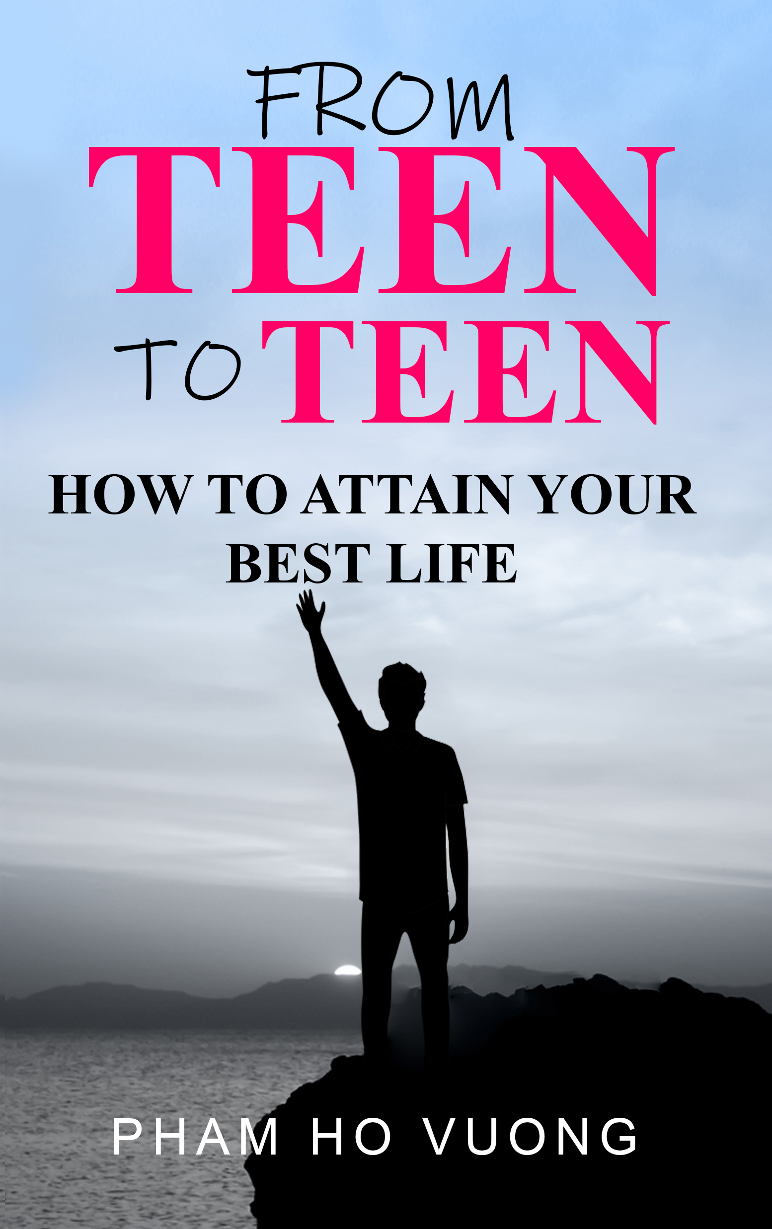 FREE: From teen to teen: How to attain your best life by Vuong Pham