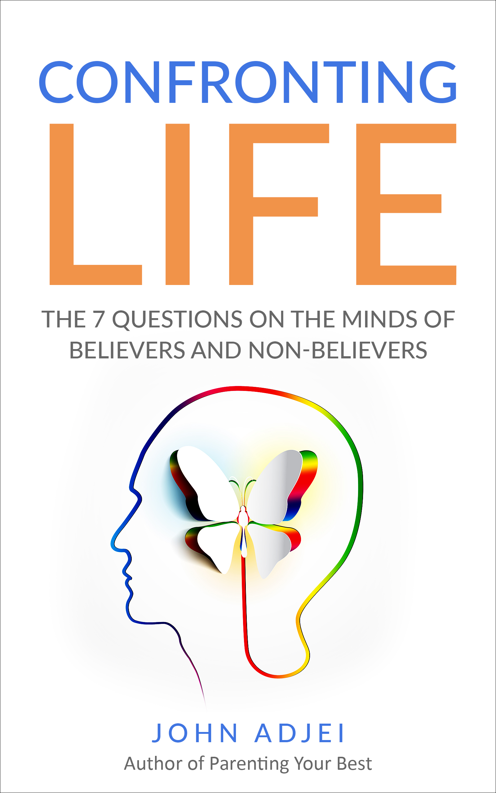 FREE: Confronting Life: The 7 Questions on the Minds of Believers and Non-Believers by John Adjei
