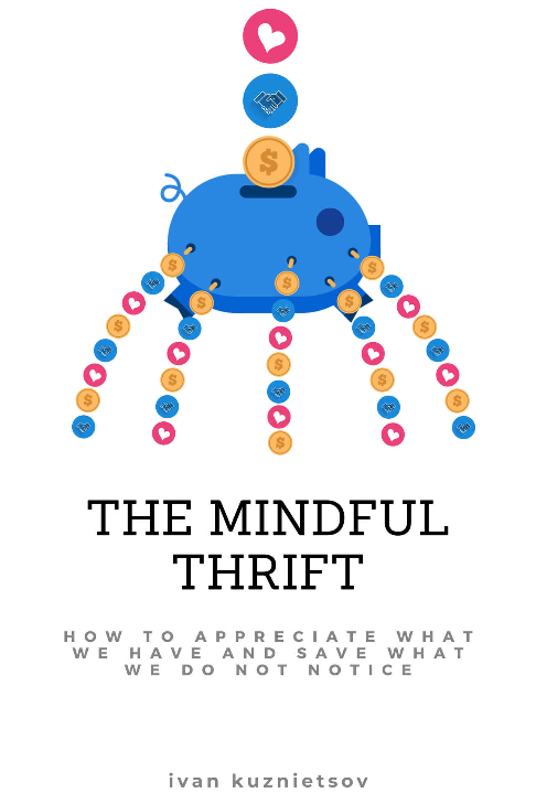 FREE: The Mindful Thrift: How to Appreciate What We Have and Save What We Do Not Notice by Ivan Kuznietsov
