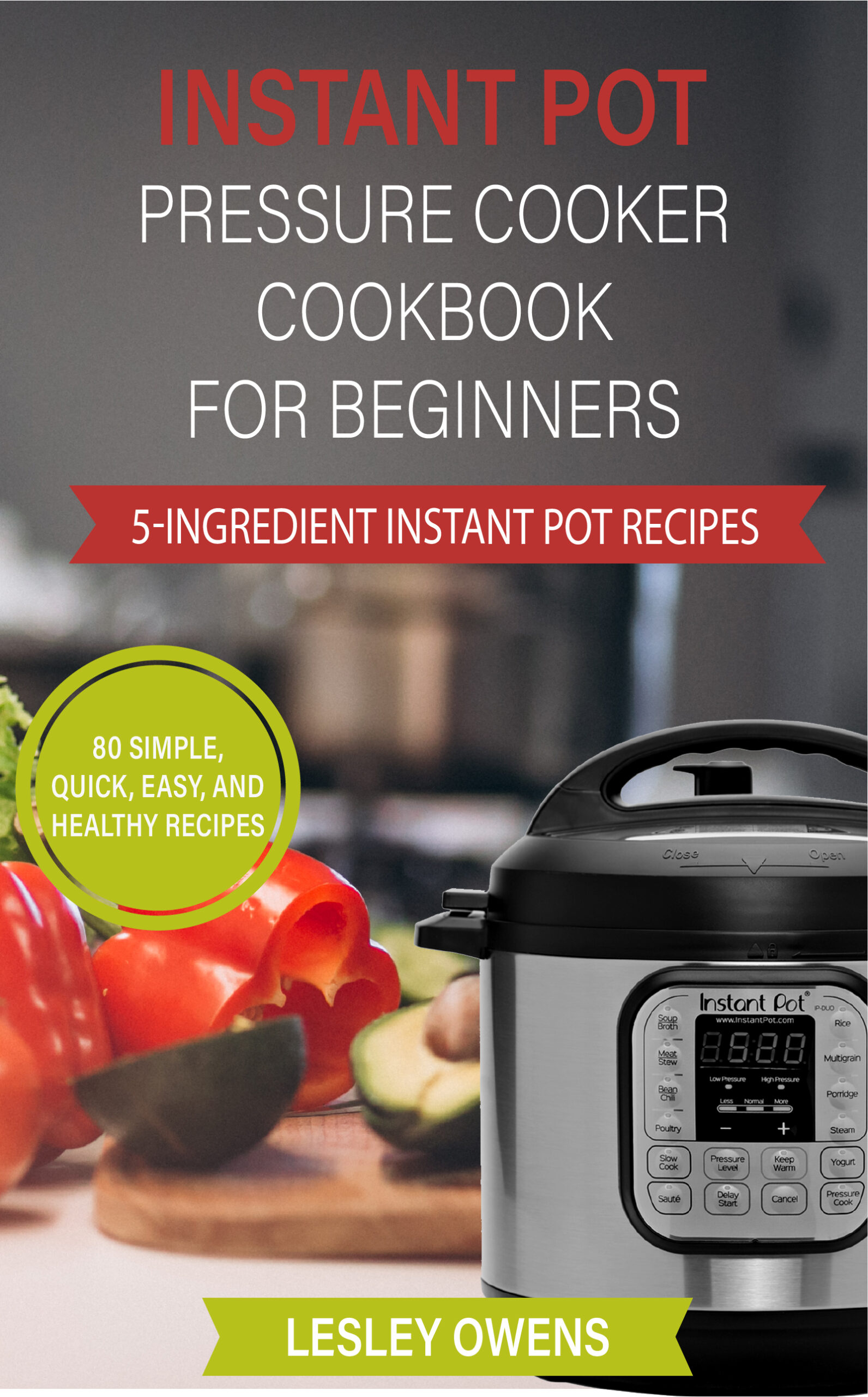 FREE: Instant Pot Pressure Cooker Cookbook for Beginners: 5-Ingredient Instant Pot Recipes – 80 Simple, Quick, Easy, and Healthy Recipes by Lesley Owens