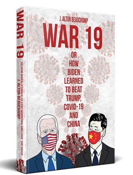 FREE: War 19 Biden vs. China: Or How Biden Learned to Beat Trump, COVID-19 and China by J. Alton Beauchamp
