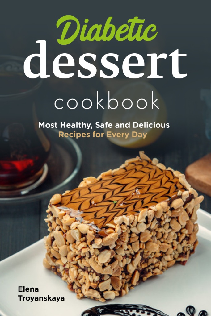 FREE: Diabetic Dessert Cookbook: Most Healthy, Safe and Delicious Recipes for Every Day by Elena Troyanskaya