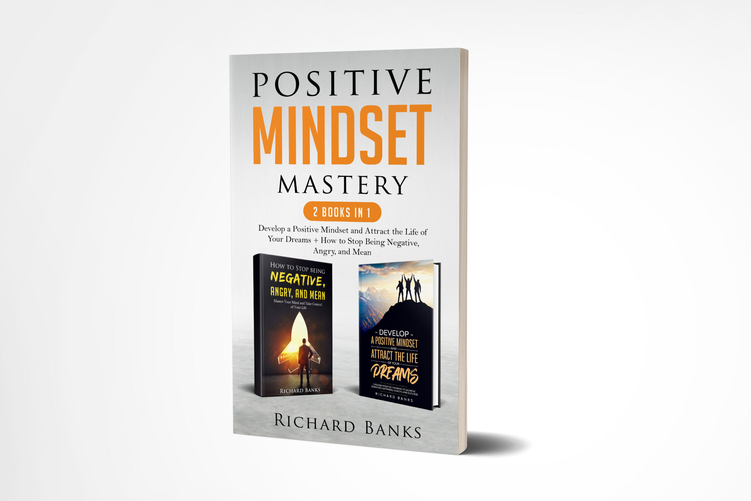FREE: Positive Mindset Mastery 2 Books in 1: Develop a Positive Mindset and Attract the Life of Your Dreams + How to Stop Being Negative, Angry, and Mean by Richard Banks