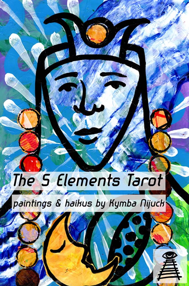 FREE: The 5 Elements Tarot: Paintings and Haikus by Kymba Nijuck by Kymba Nijuck