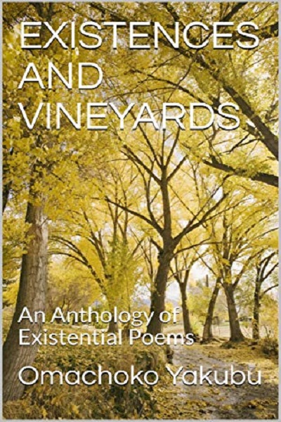 FREE: Existences and Vineyards: An Anthology of Existential Poems by Omachoko Yakubu