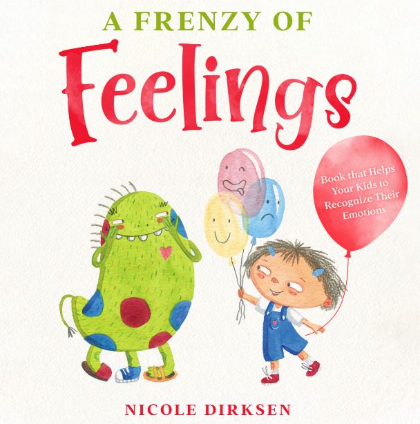 FREE: A Frenzy of Feelings: Book That Helps Your Kids to Recognize Their Emotions by Nicole Dirksen