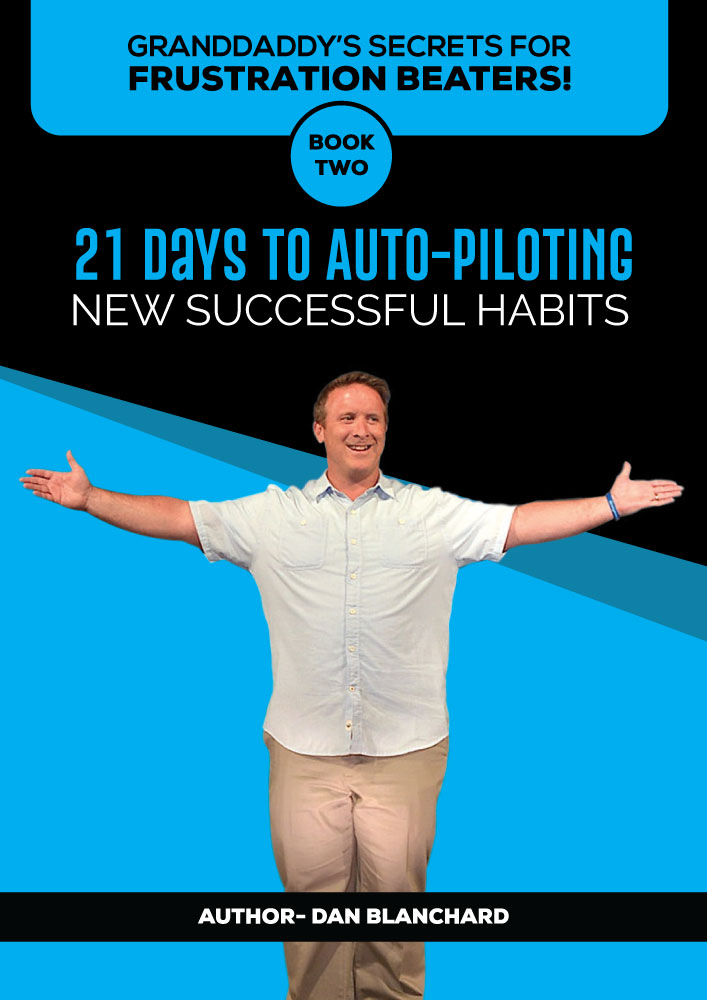 FREE: GRANDDADDY’S SECRETS FOR FRUSTRATION BEATERS! BOOK TWO: 21 DAYS TO AUTO-PILOTING NEW SUCCESSFUL HABITS by Dan Blanchard