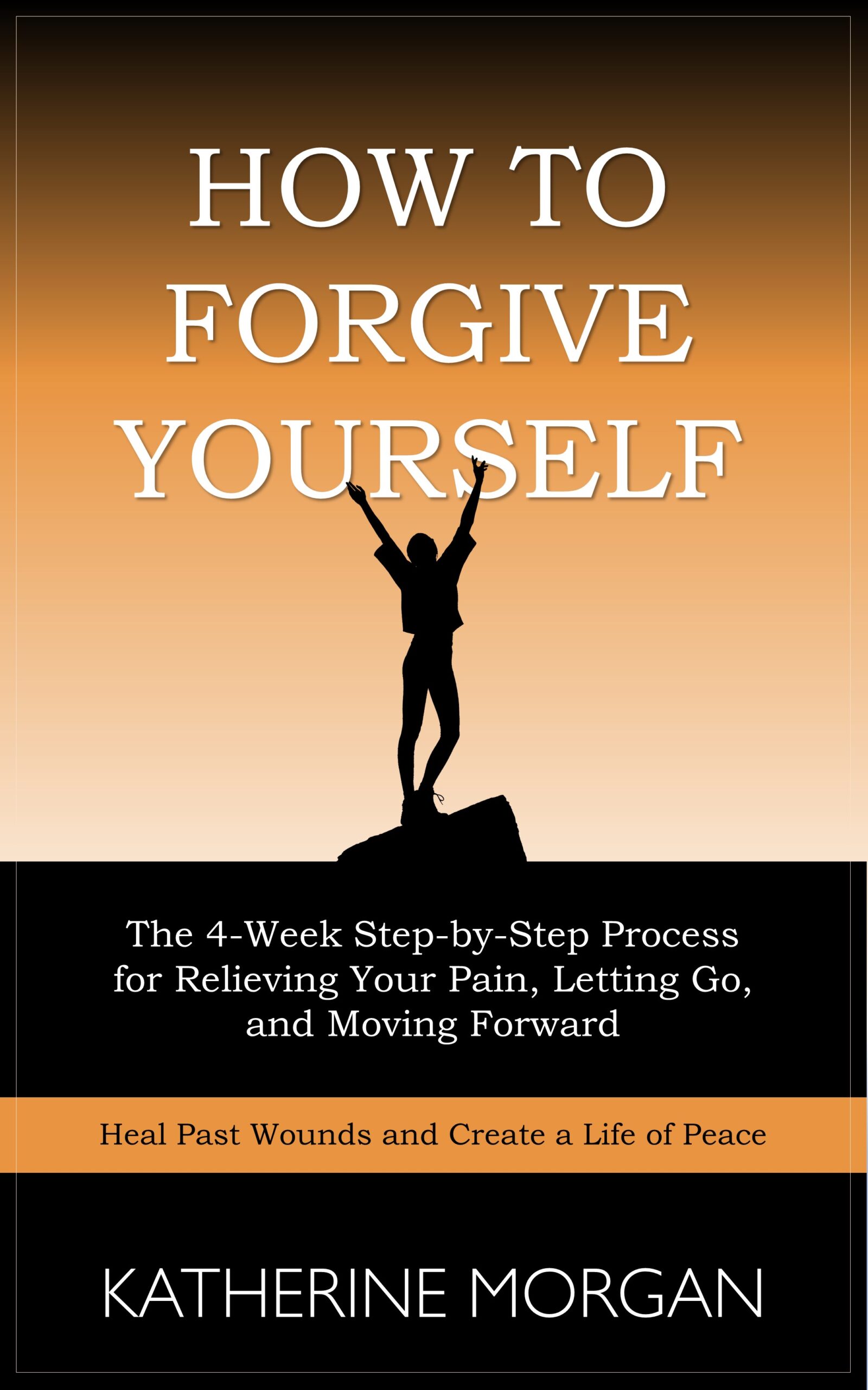 FREE: How to Forgive Yourself: The 4-Week Step-by-Step Process for Relieving Your Pain, Letting Go, and Moving Forward by Katherine Morgan