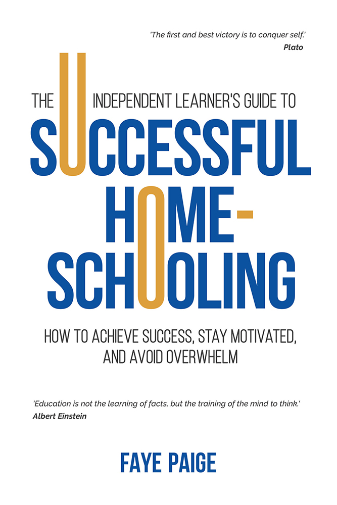 FREE: The Independent Learner’s Guide to Successful Home-Schooling: How to Achieve Success, Stay Motivated, and Avoid Overwhelm by Faye Paige