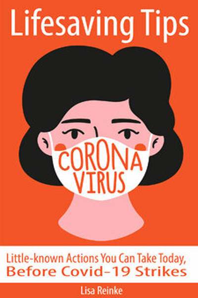 FREE: Coronavirus Lifesaving Tips: Little-known Actions You Can Take Today, Before Covid-19 Strike by Lisa Reinke