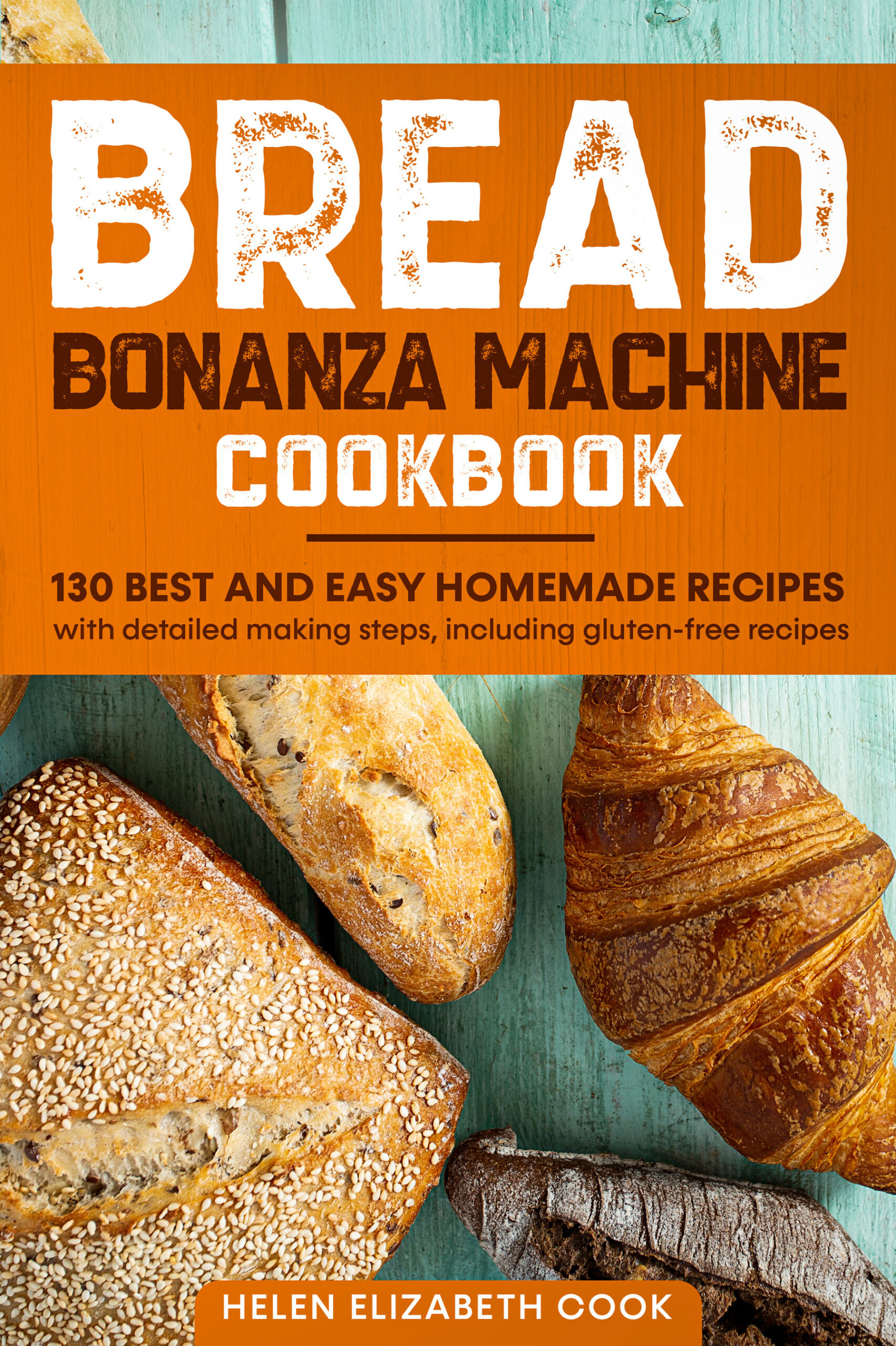 FREE: Bread Bonanza Machine Cookbook: 130 best and easy homemade recipes with detailed making steps, including gluten-free recipes by Helen Elizabeth Cook
