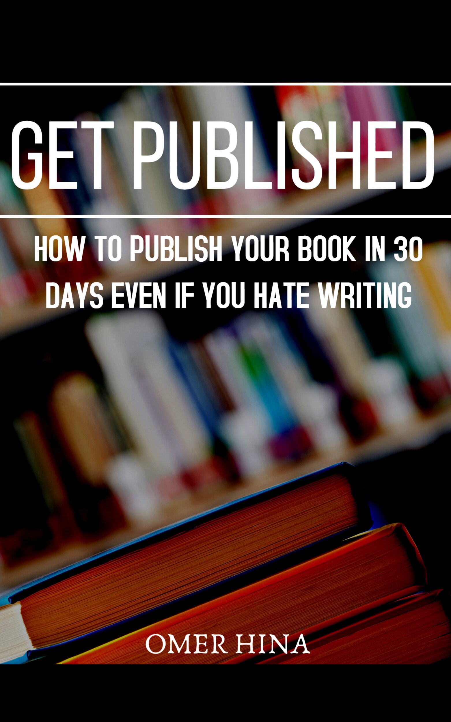 FREE: Get Published: How to Publish Your Book Online in 30 Days Even If You Hate Writing by Omer Hina