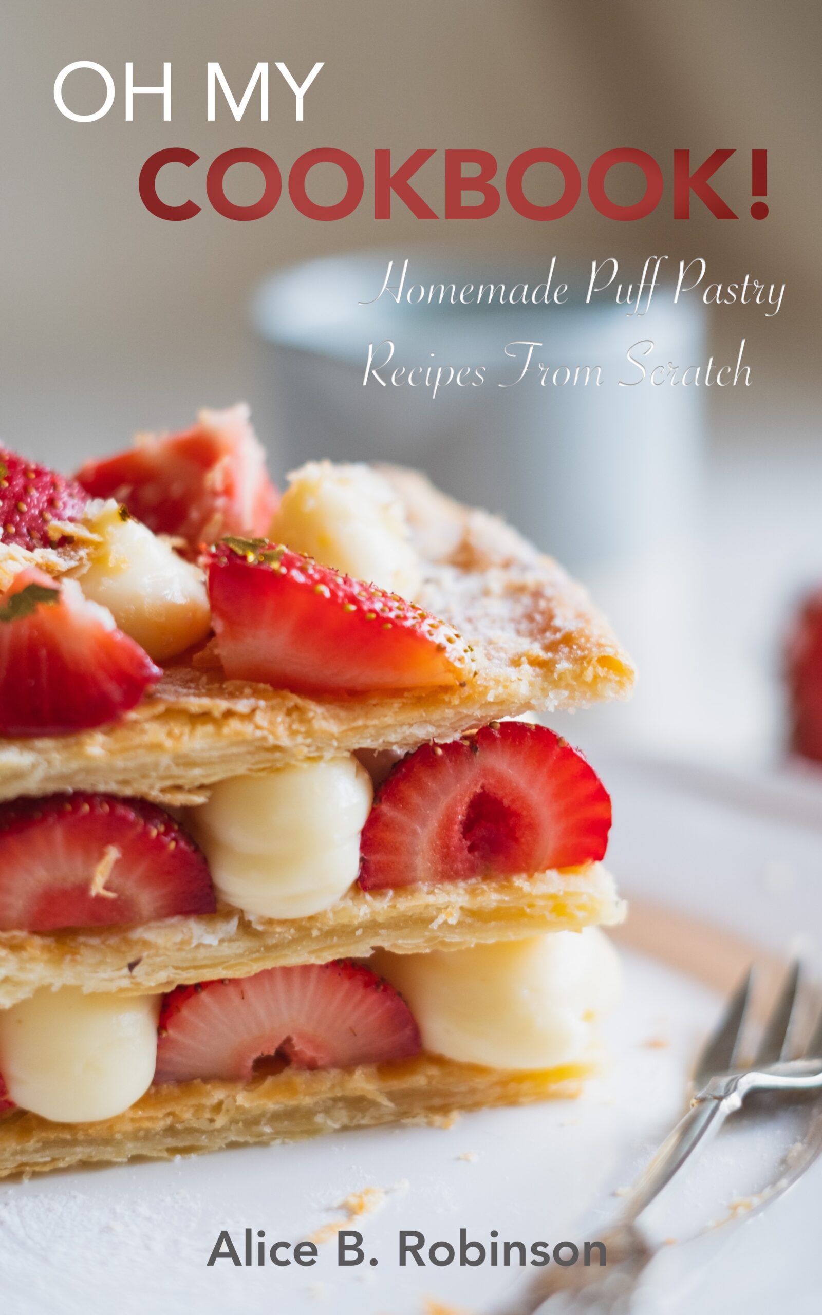 FREE: Oh My Cookbook! Homemade Puff Pastry Recipes From Scratch by Alice B. Robinson