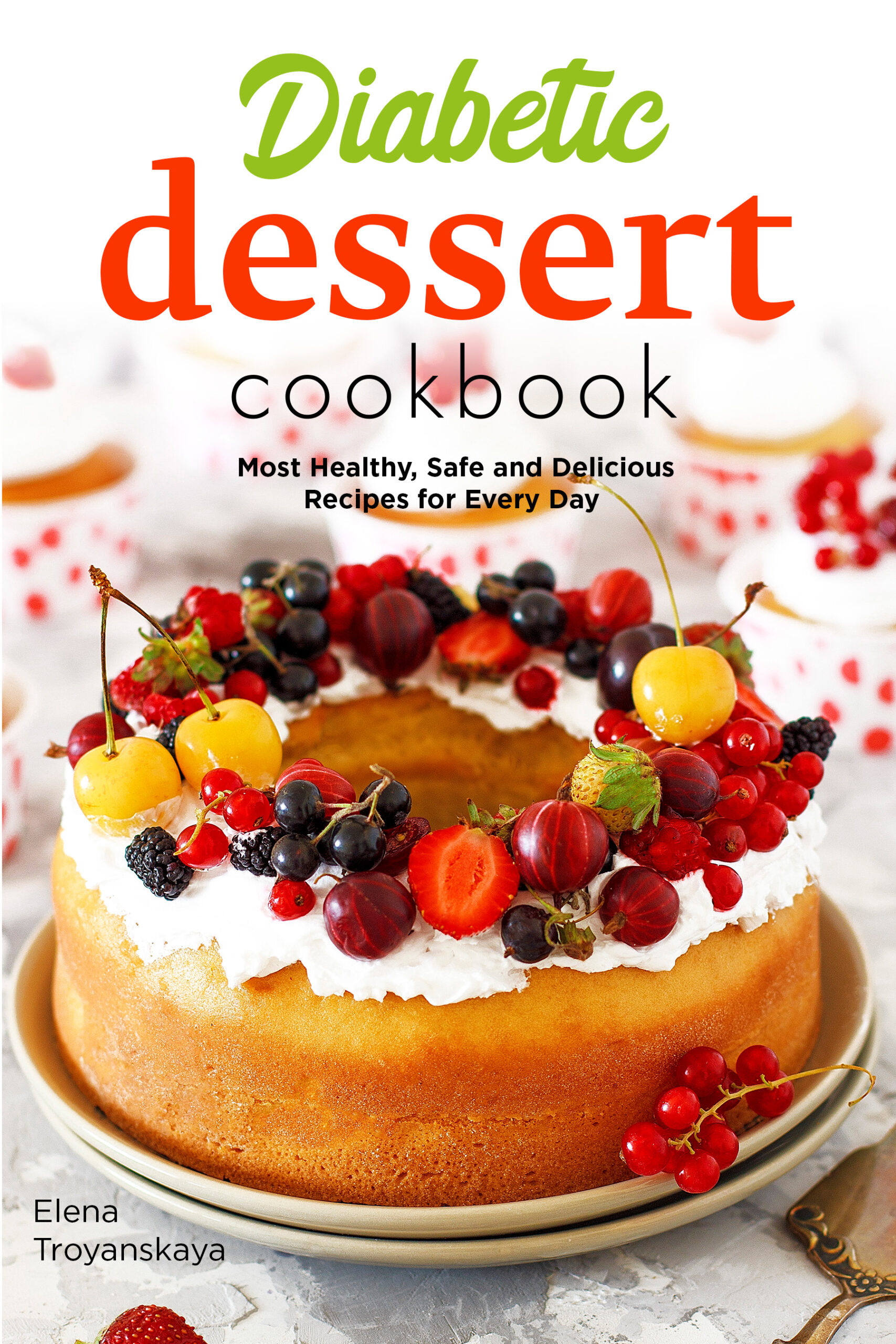 FREE: Diabetic Dessert Cookbook: Most Healthy, Safe and Delicious Recipes for Every Day by Elena Troyanskaya
