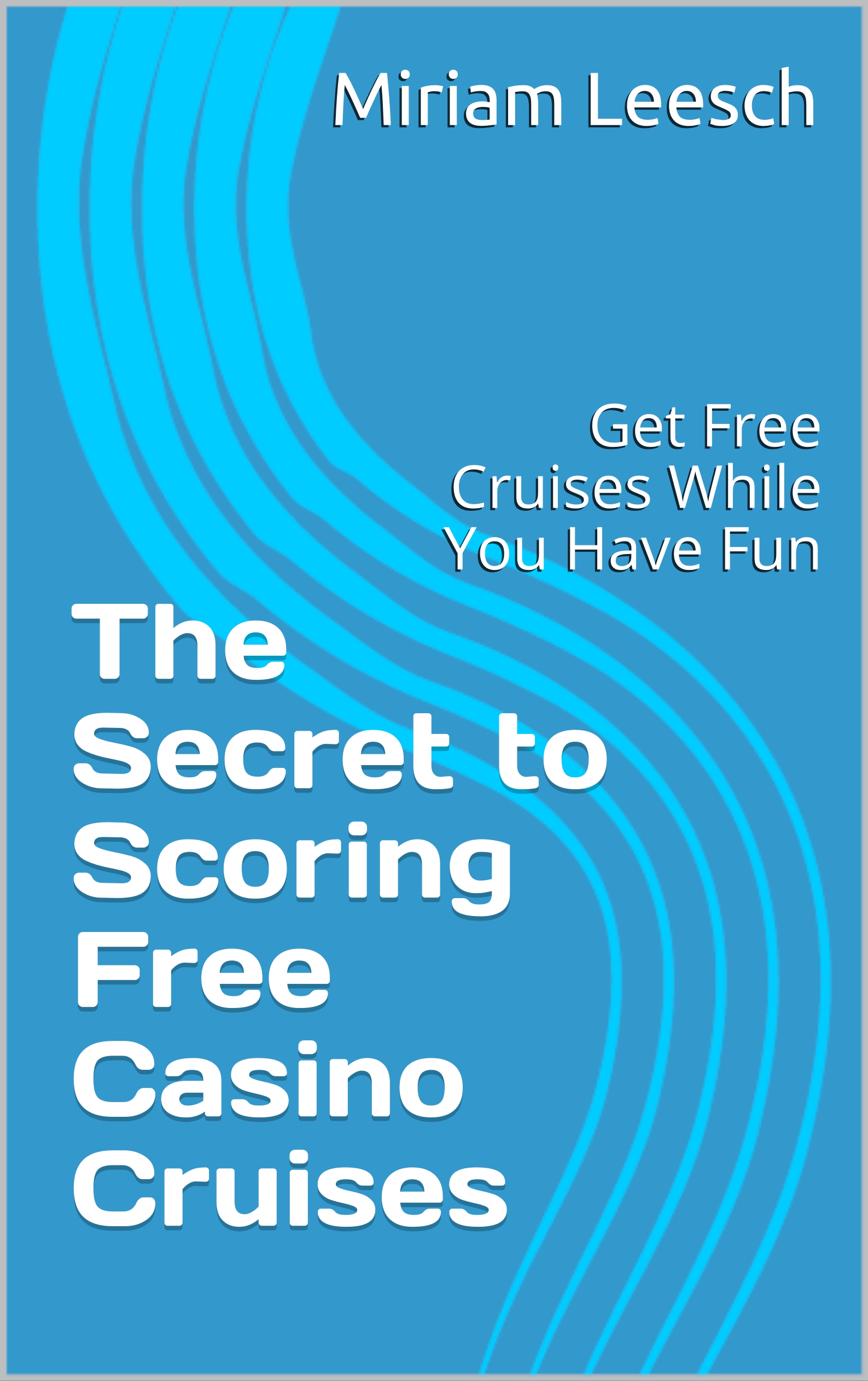 FREE: The Secret to Scoring Free Casino Cruises by Miriam Leesch