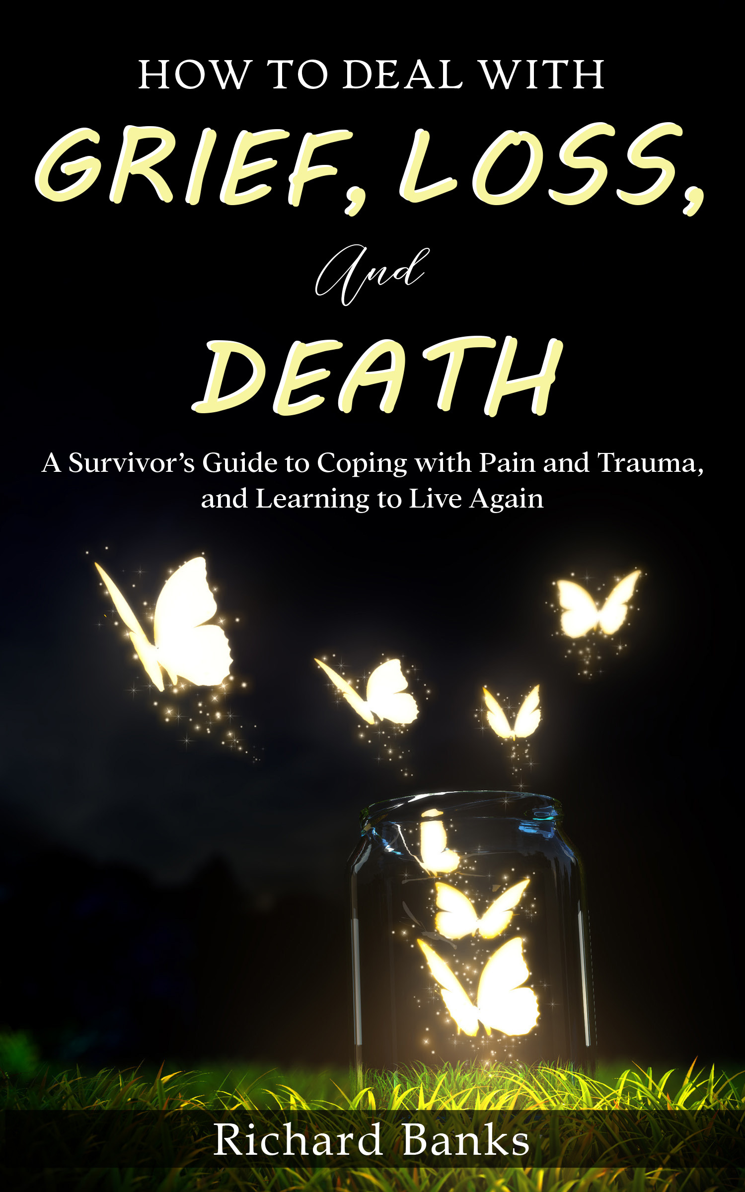FREE: How to Deal with Grief, Loss, and Death: A Survivor’s Guide to Coping with Pain and Trauma, and Learning to Live Again by Richard Banks