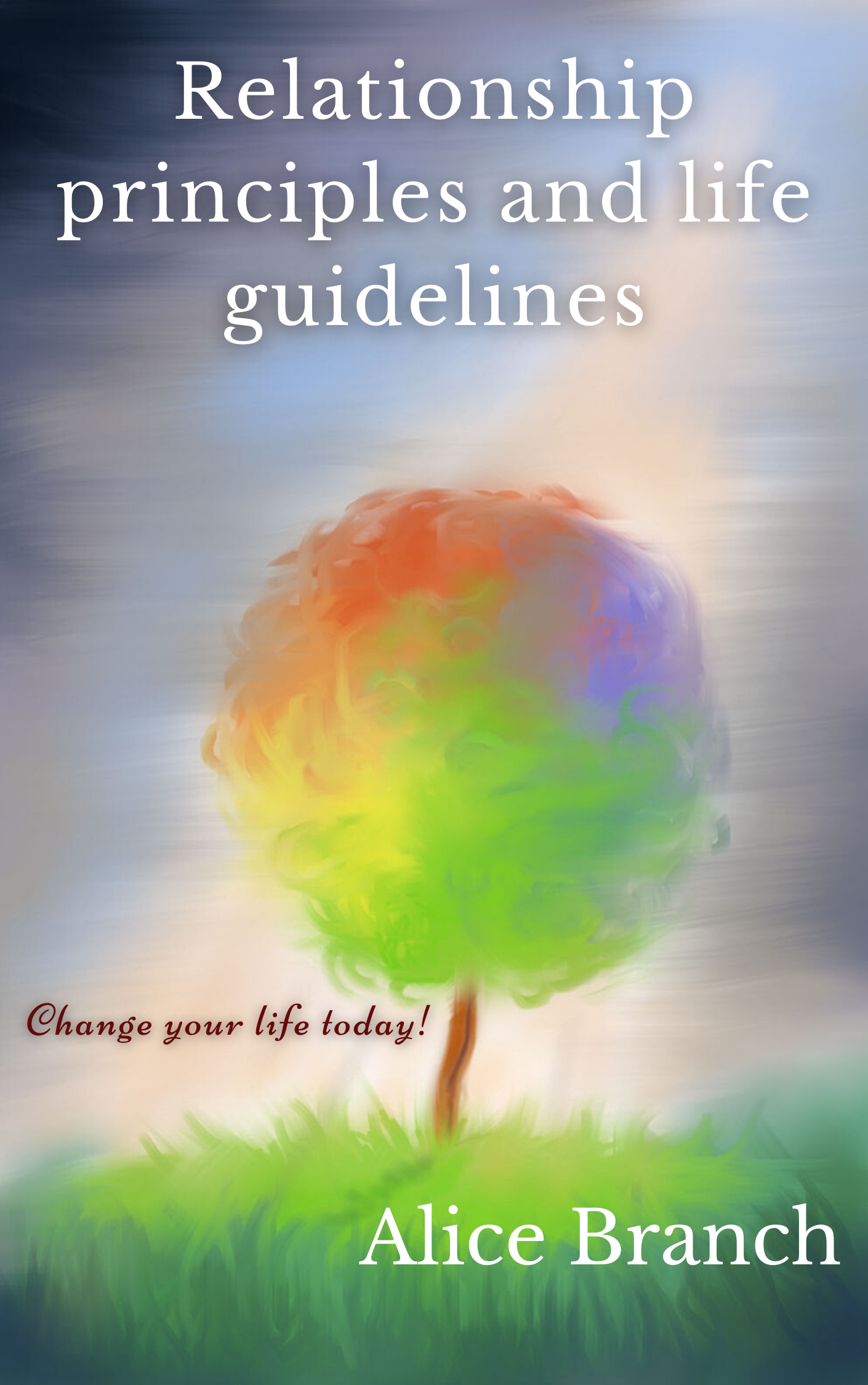 FREE: Relationship principles and life guidelines: Change your life today! by Alice Branch