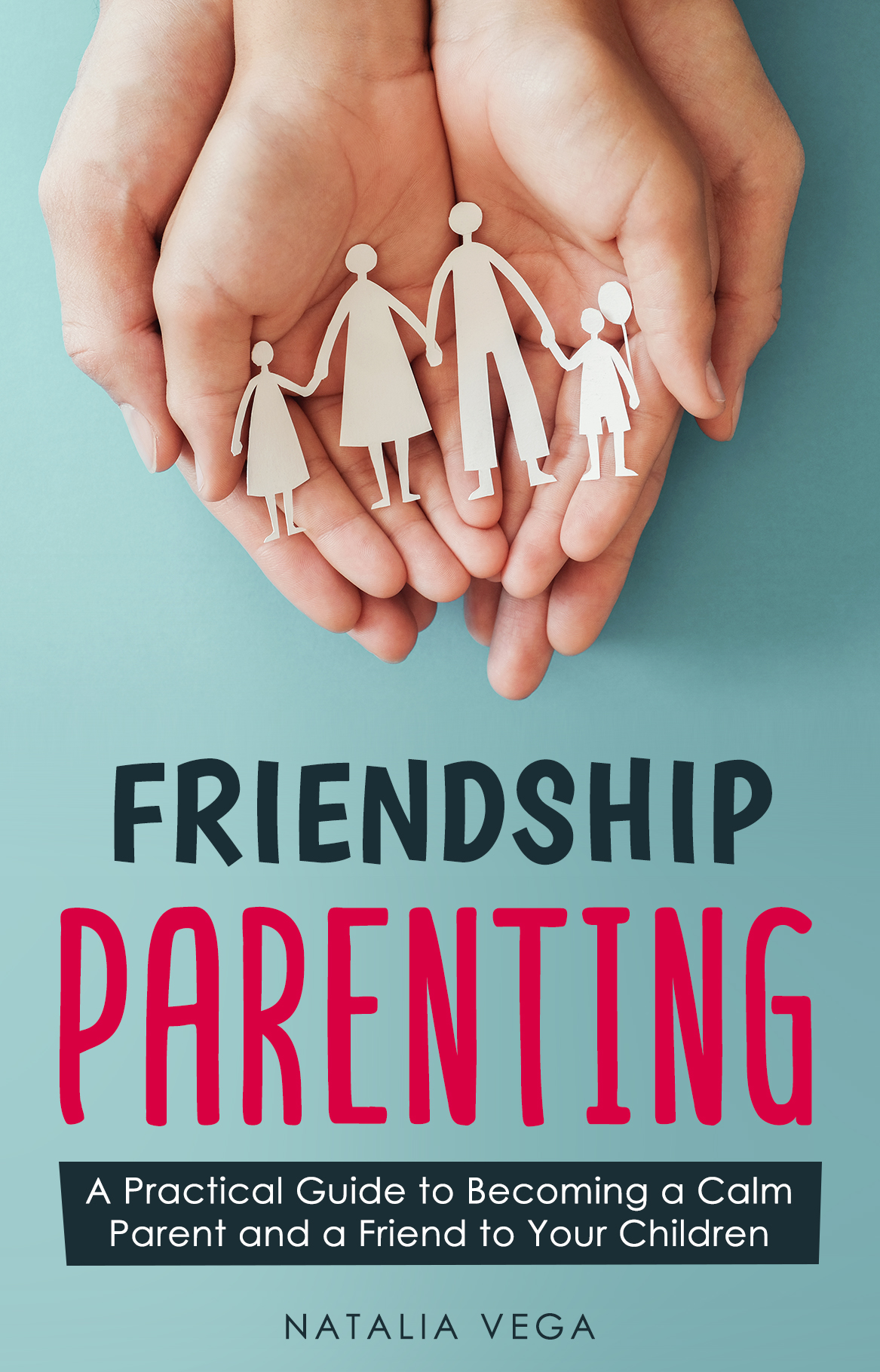 FREE: Friendship Parenting A Practical Guide to Becoming a Calm Parent and a Friend to Your Children by Natalia Vega