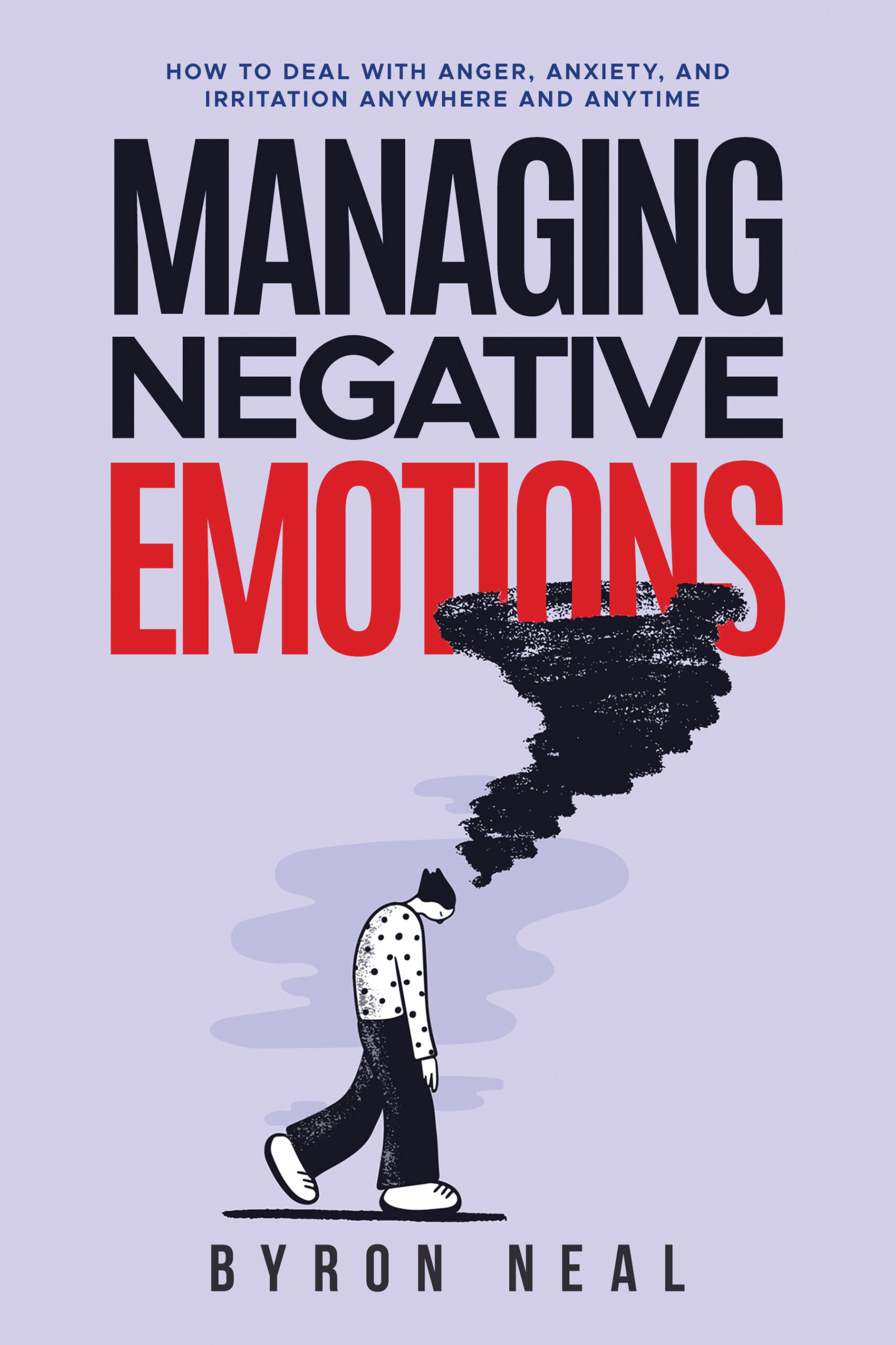 FREE: Managing Negative Emotions: How to deal with anger, anxiety, and irritation anywhere and anytime by Byron Neal