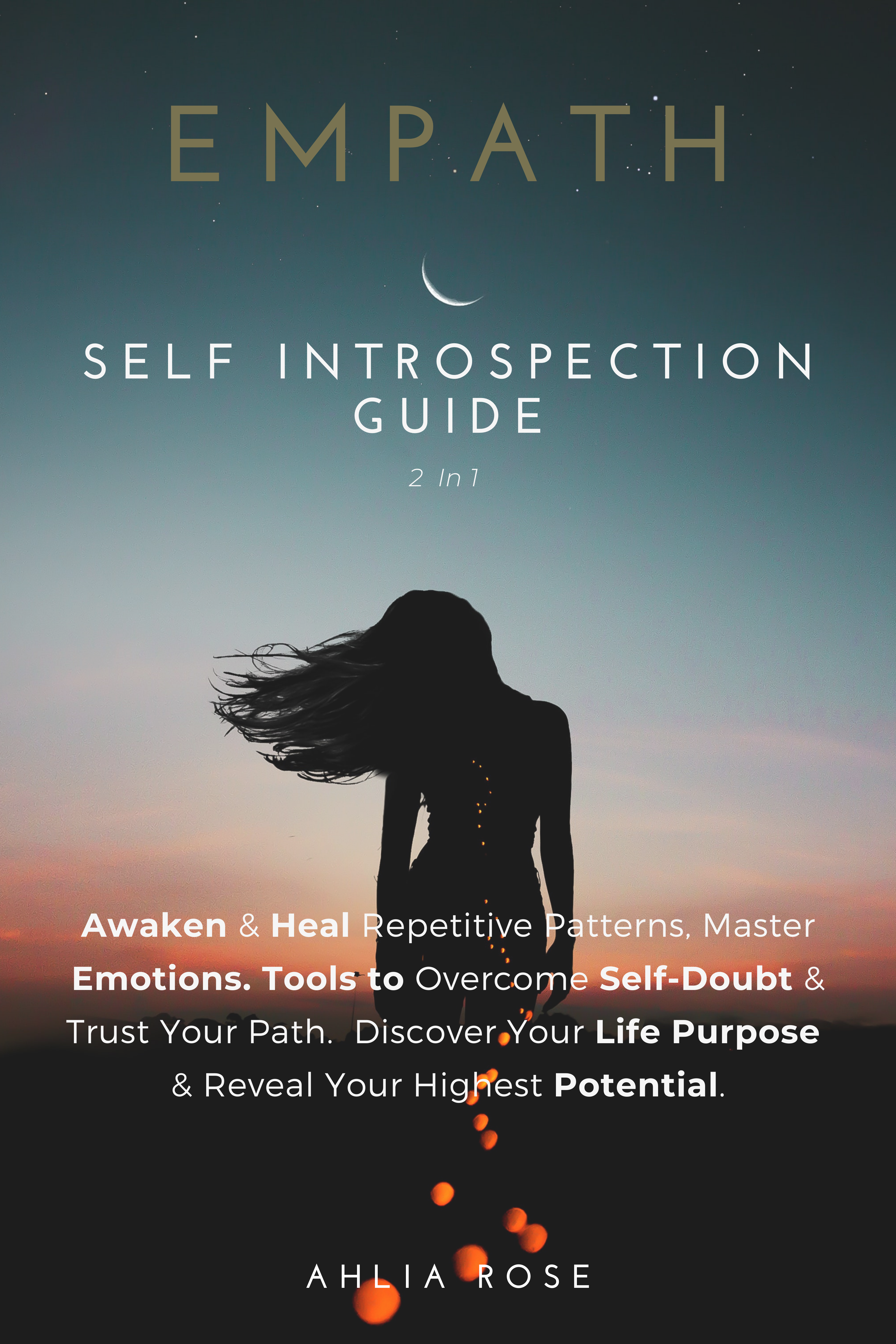 FREE: Empath Self Introspection Guide 2 in 1: Awaken & Heal Repetitive Patterns. Master Emotions, Tools to Overcome Self-Doubt & Trust Your Path. Discover Your Life Purpose & Reach Your Highest Potential by Ahlia Rose