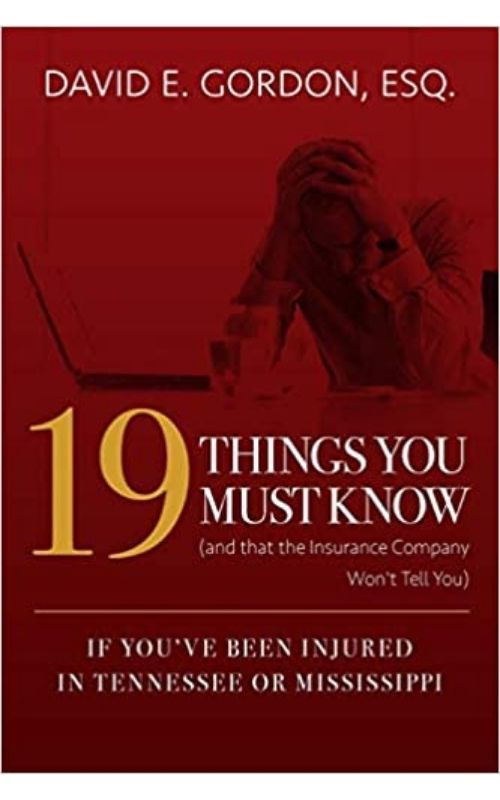 FREE: 19 Things You Must Know (and that the Insurance Company Won’t Tell You): If You’ve Been Injured In Tennessee or Mississippi by David E. Gordon, ESQ