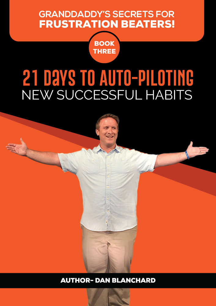 FREE: Granddaddy’s Secrets for Frustration Beaters Book Three: 21 Days to Auto-Piloting New Successful Habits by Dan Blanchard