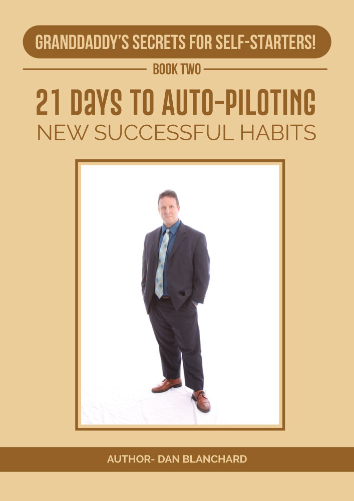 FREE: GRANDDADDY’S SECRETS FOR SELF-STARTERS BOOK TWO: 21 DAYS TO AUTO-PILOTING NEW SUCCESSFUL HABITS by Dan Blanchard