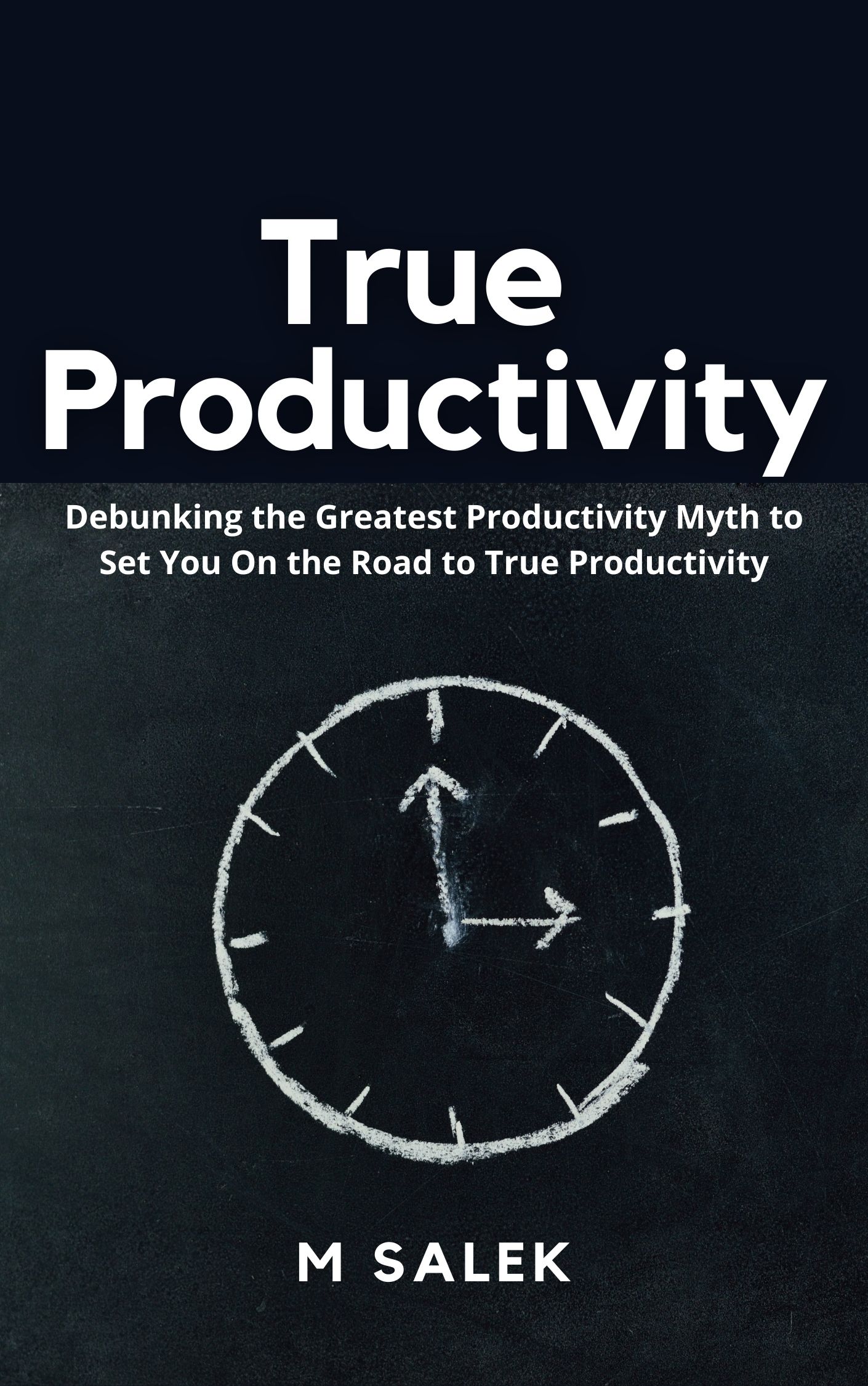 FREE: True Productivity: Debunking the Greatest Productivity Myth to Set You On the Road to True Productivity by M Salek