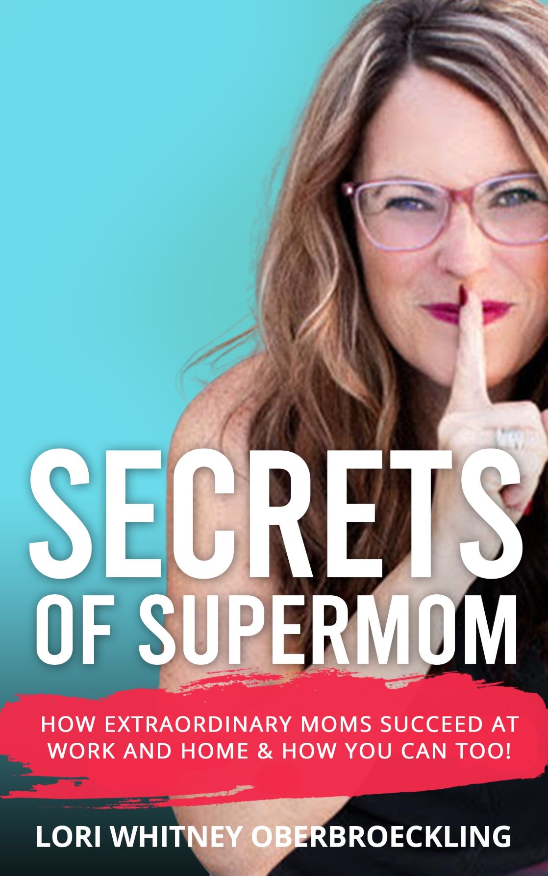 FREE: Secrets of Supermom: How Extraordinary Moms Succeed at Work and Home & How You Can Too! by Lori Whitney Oberbroeckling