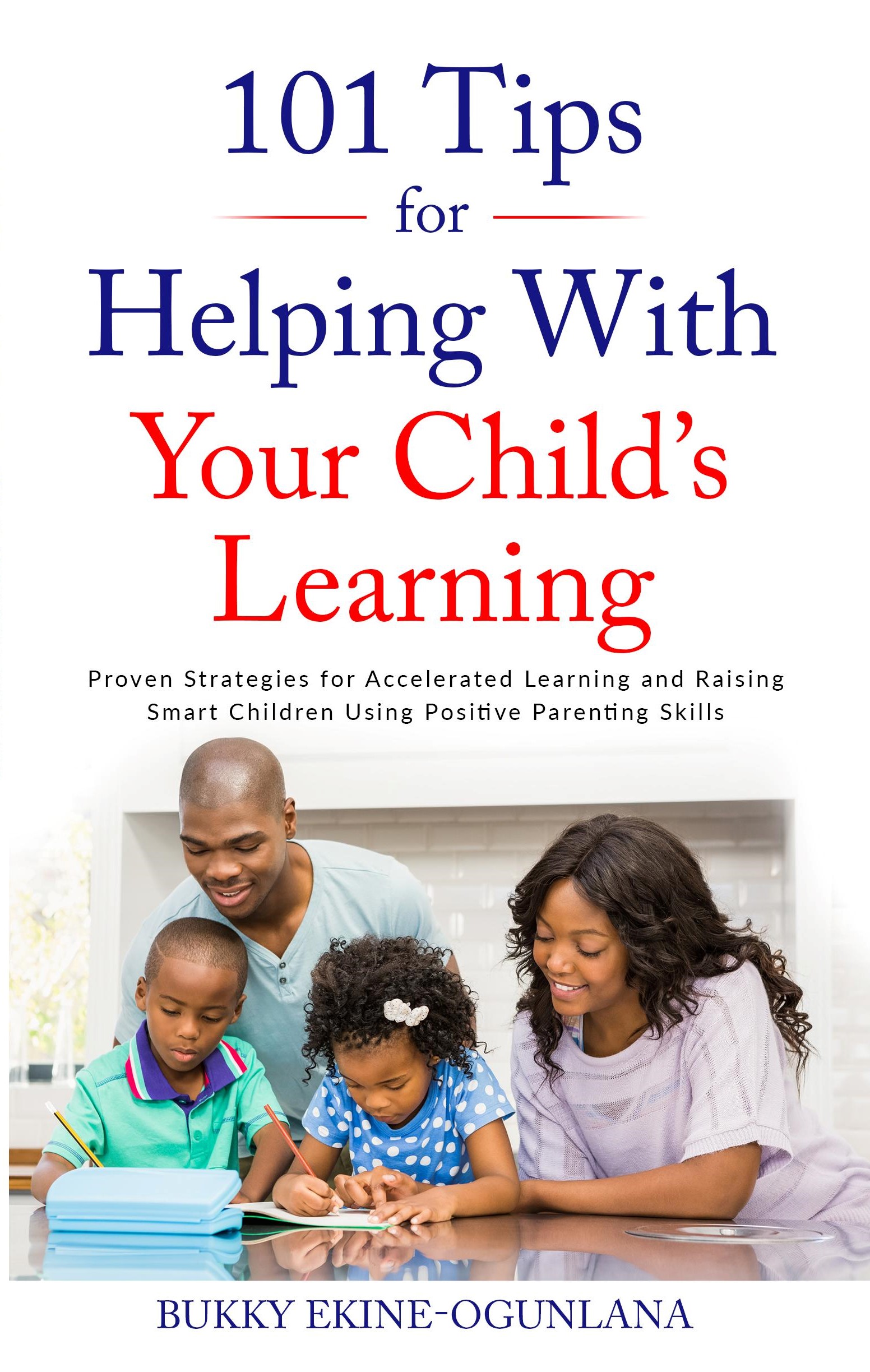 FREE: 101 Tips For Helping With Your Child’s Learning: Proven Strategies for Accelerated Learning and Raising Smart Children Using Positive Parenting Skills by Bukky Ekine-Ogunlana