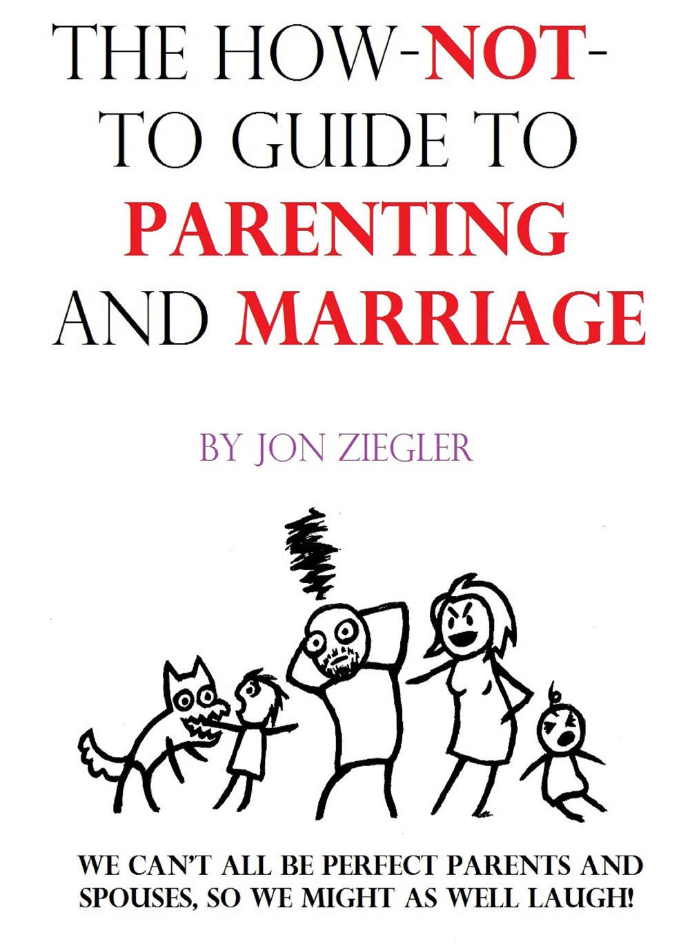 FREE: The How-Not-To Guide to Parenting and Marriage by Jonathan Ziegler