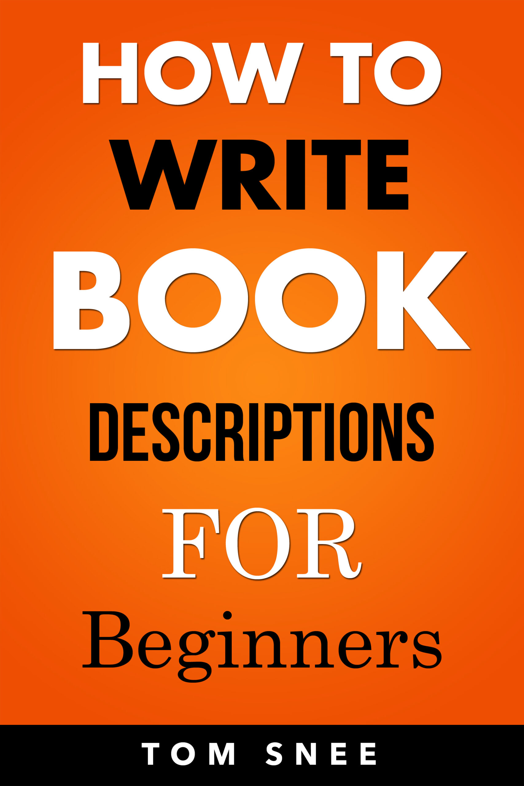 FREE: How to Write Book Descriptions for Beginners by by Tom Snee