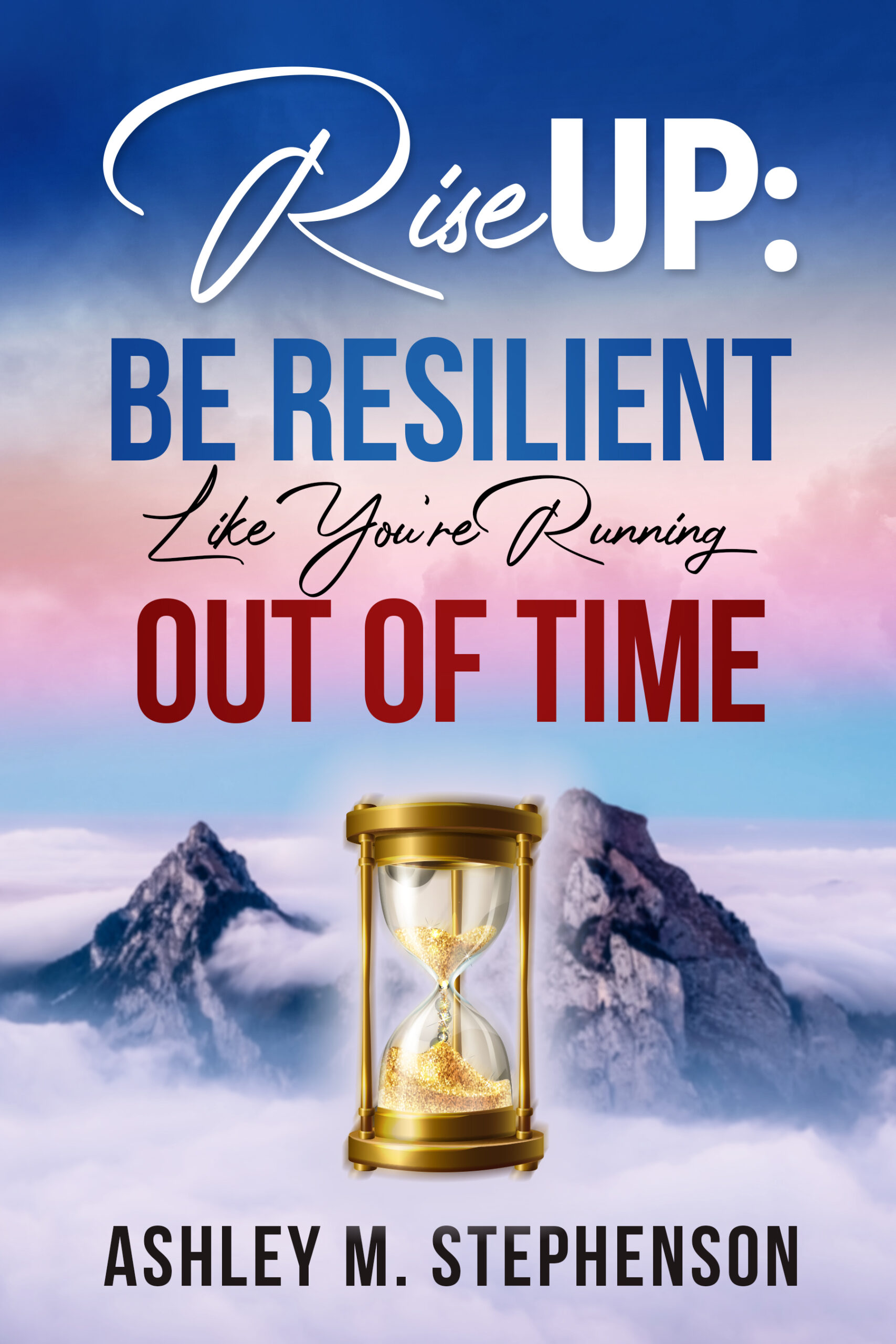 FREE: Rise Up: Be Resilient Like You’re Running Out of Time by Ashley M. Stephenson