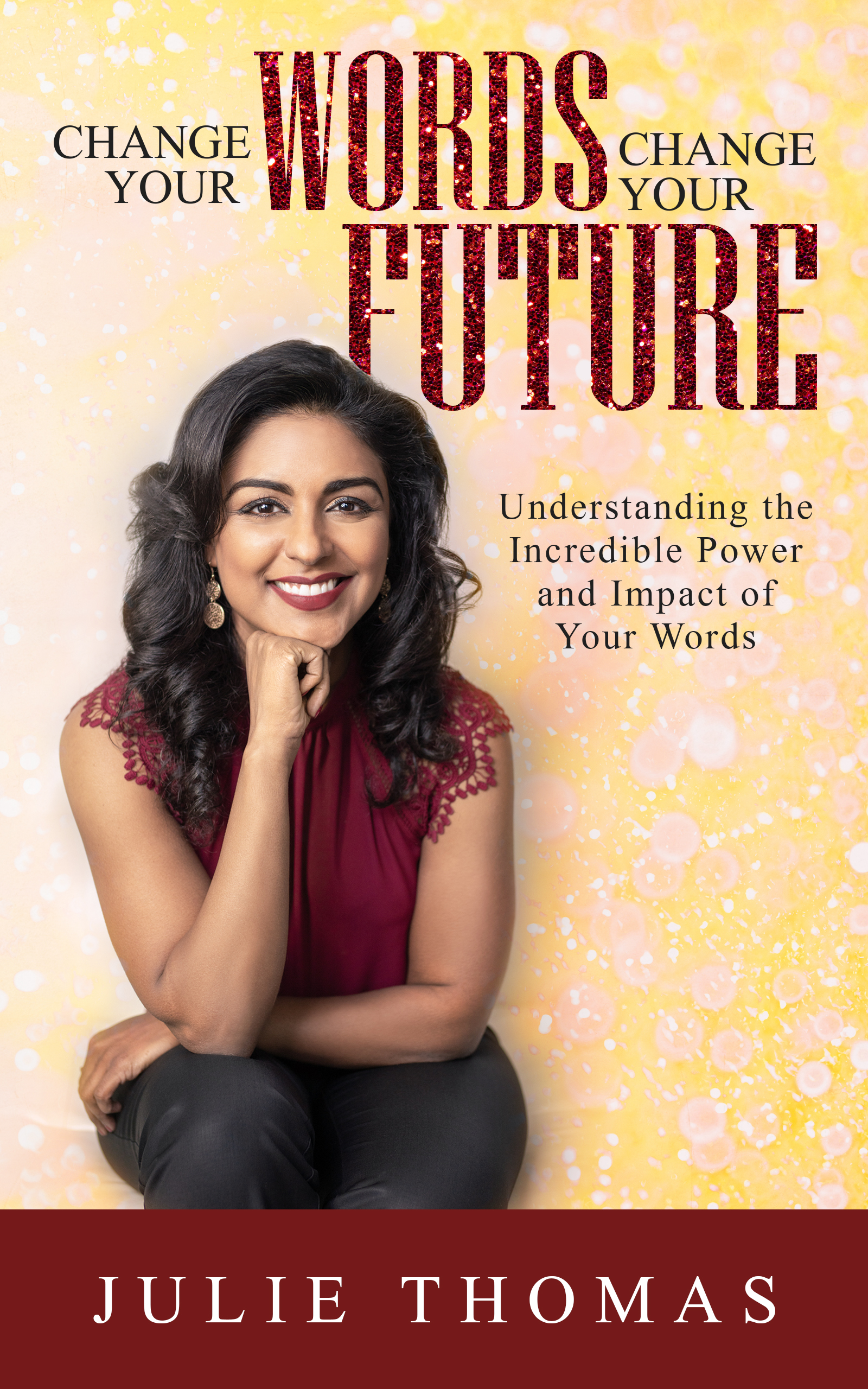 FREE: Change Your Words Change Your Future- Understanding the Incredible Power and Impact of Your Words by Julie Thomas by Julie Thomas
