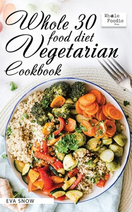 FREE: Whole 30 Food Diet Vegetarian Cookbook by Eva Snow