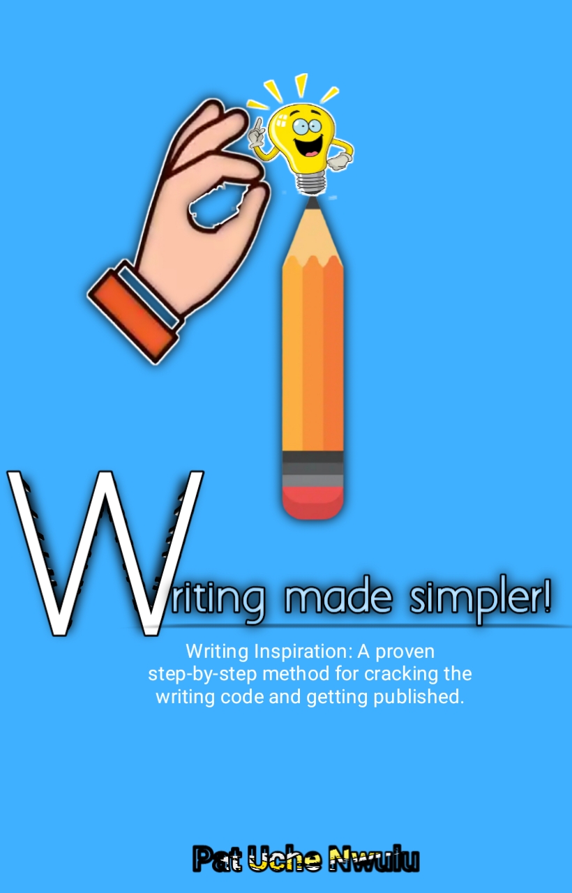 FREE: Writing Made Simpler: Writing Inspiration: A proven step-by-step method for cracking the writing code and getting published. by Pat Uche Nwulu